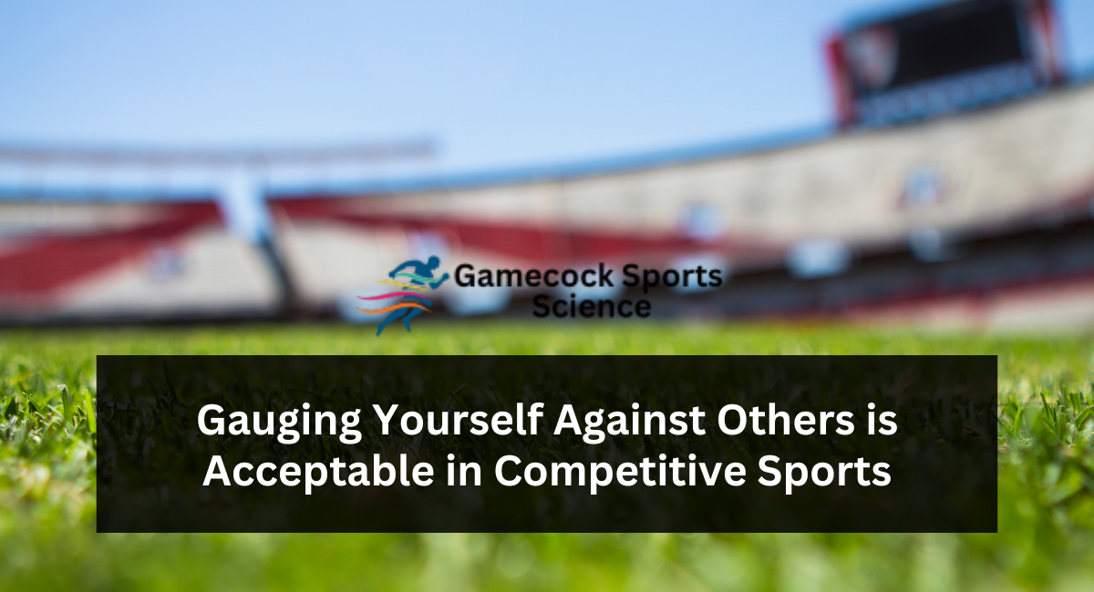 Why Gauging Yourself Against Others is Acceptable in Competitive Sports